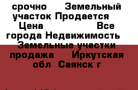 срочно!    Земельный участок!Продается! › Цена ­ 1 000 000 - Все города Недвижимость » Земельные участки продажа   . Иркутская обл.,Саянск г.